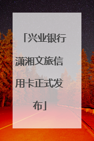兴业银行潇湘文旅信用卡正式发布